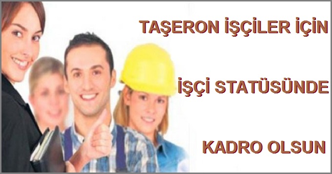 Taşeron İşçiler İçin İşçi Statüsünde Kadro Olsun