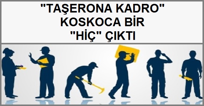 Taşerona Kadro Koskoca Bir Hiç Çıktı