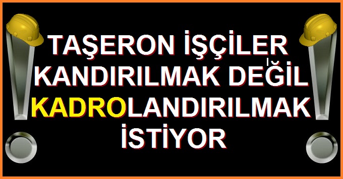 Taşeron İşçiler Kandırılmak Değil Kadrolandırılmak İstiyor