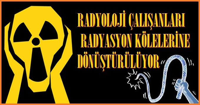 Radyoloji Çalışanları Radyasyon Kölelerine Dönüştürülüyor