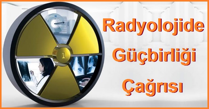 Radyolojide Güçbirliği Çağrısı