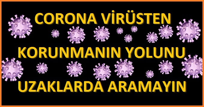 Corona Virüsten Korunmanın Yolunu Uzaklarda Aramayın